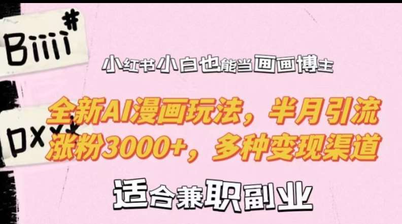 小红书小白也能当画画博主,全新AI漫画玩法,半月引流涨粉3000+,多种变现渠道【揭秘】 小红书小白也能当画画博主,全新AI漫画玩法,半月引流涨粉3000+,多种变现渠道【揭秘】