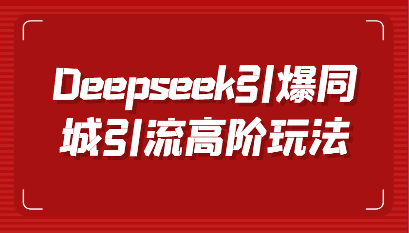 Deepseek引爆同城引流高阶玩法,掌握短视频创作与数字人技术,实现高效转化与传播 Deepseek引爆同城引流高阶玩法,掌握短视频创作与数字人技术,实现高效转化与传播