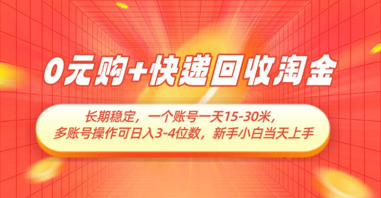 0元购+快递回收淘金,长期稳定,单号一天15-30米,多账号操作可日入3-4位数 0元购+快递回收淘金,长期稳定,单号一天15-30米,多账号操作可日入3-4位数