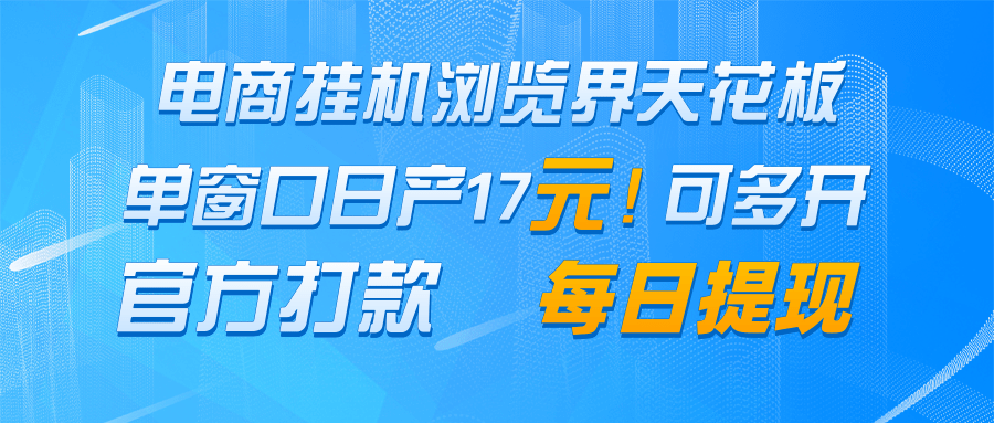 电商挂机浏览界天花板 单窗口日收益17+ 每日提现 官方打款 电商挂机浏览界天花板 单窗口日收益17+ 每日提现 官方打款
