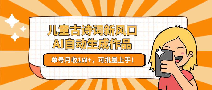 儿童古诗词新风口!AI自动生成作品,单号月收1W+,可批量上手! 儿童古诗词新风口!AI自动生成作品,单号月收1W+,可批量上手!