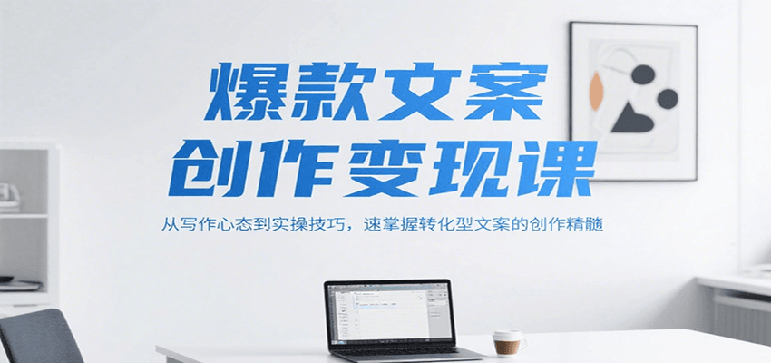 爆款文案创作变现课,从写作心态到实操技巧,速掌握转化型文案的创作精髓 爆款文案创作变现课,从写作心态到实操技巧,速掌握转化型文案的创作精髓