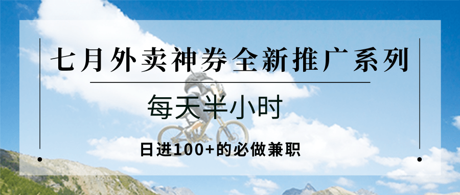 七月外卖神券全新推广系列;每天半小时,日进100+的必做兼职 七月外卖神券全新推广系列;每天半小时,日进100+的必做兼职