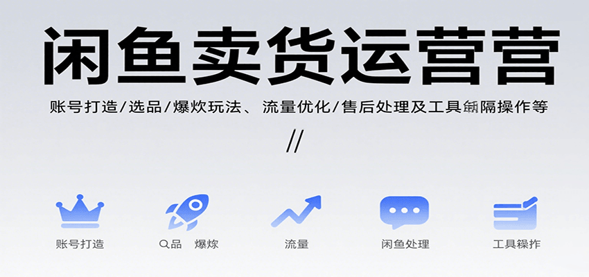 闲鱼卖货运营,账号打造/选品/爆款玩法/流量优化/售后处理及工具实操等 闲鱼卖货运营,账号打造/选品/爆款玩法/流量优化/售后处理及工具实操等