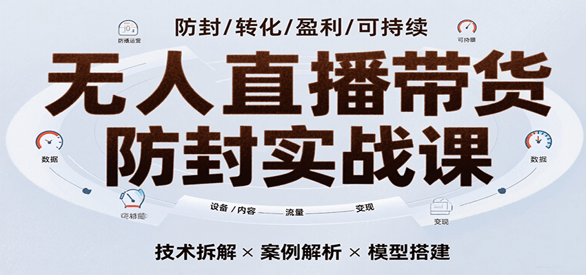 无人直播带货防封实战课,7天掌握高转化直播技术,实现单场GMV破万可持续模型 无人直播带货防封实战课,7天掌握高转化直播技术,实现单场GMV破万可持续模型