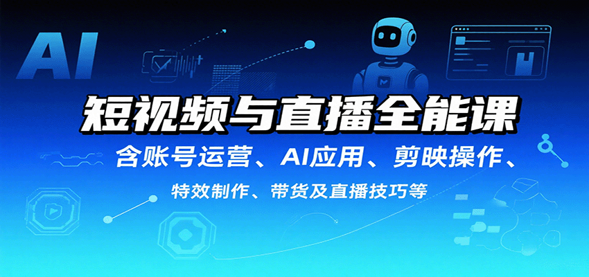 短视频与直播全能课,含账号运营、AI应用、剪映操作、特效制作、带货及直播技巧等 短视频与直播全能课,含账号运营、AI应用、剪映操作、特效制作、带货及直播技巧等