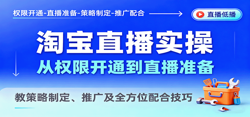 淘宝直播实操,从权限开通到直播准备,教策略制定、推广及全方位配合技巧 淘宝直播实操,从权限开通到直播准备,教策略制定、推广及全方位配合技巧