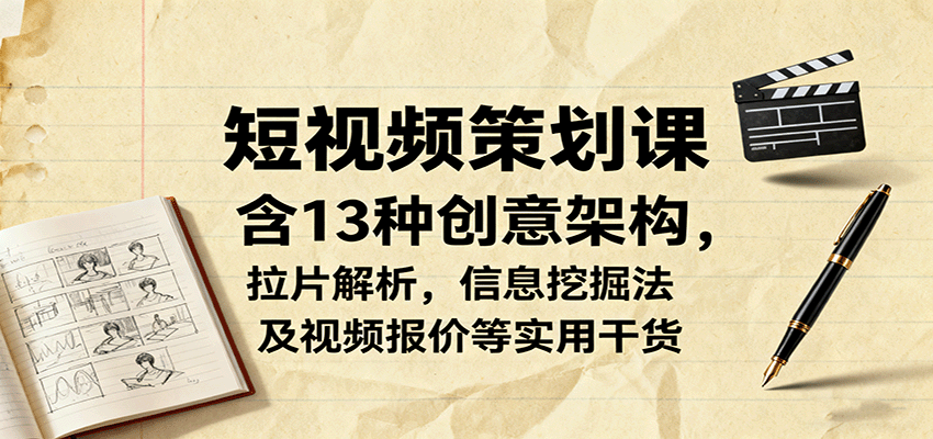 短视频策划课,含13种创意架构,拉片解析,信息挖掘法及视频报价等实用干货 短视频策划课,含13种创意架构,拉片解析,信息挖掘法及视频报价等实用干货