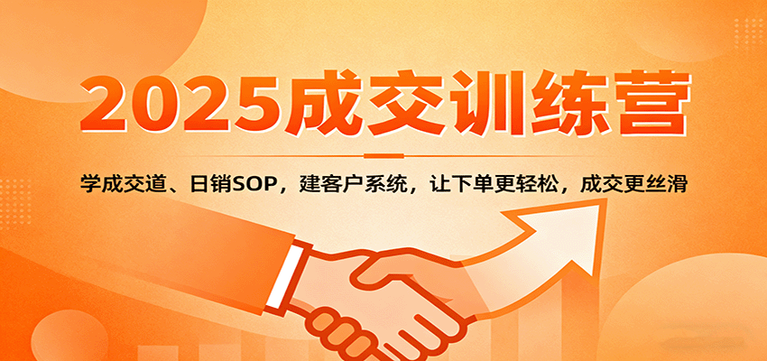 2025成交实战训练营:学成交道、日销SOP,建客户系统,让下单更轻松,成交更丝滑 2025成交实战训练营:学成交道、日销SOP,建客户系统,让下单更轻松,成交更丝滑