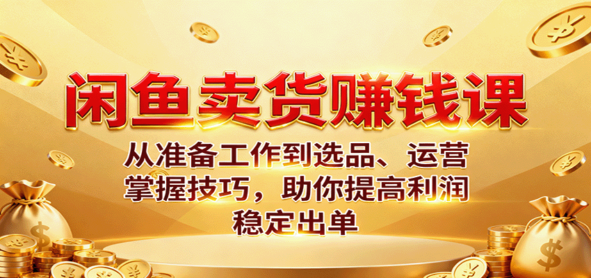 闲鱼卖货赚钱课:从准备工作到选品、运营,掌握技巧,助你提高利润稳定出单 闲鱼卖货赚钱课:从准备工作到选品、运营,掌握技巧,助你提高利润稳定出单
