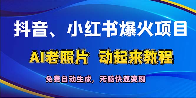 抖音、小红书爆火项目：AI老照片动起来教程，免费自动生成_天恒副业网