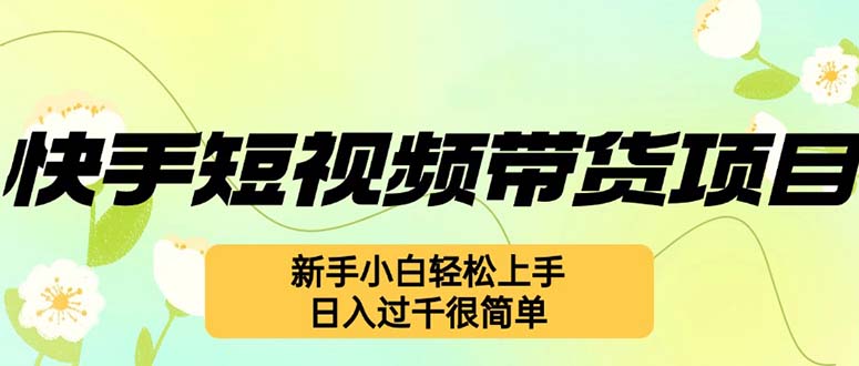 快手短视频带货项目，最新玩法 新手小白轻松上手_天恒副业网