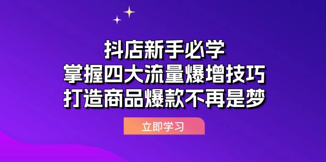 抖店新手必学：掌握四大流量爆增技巧，打造商品爆款不再是梦_天恒副业网