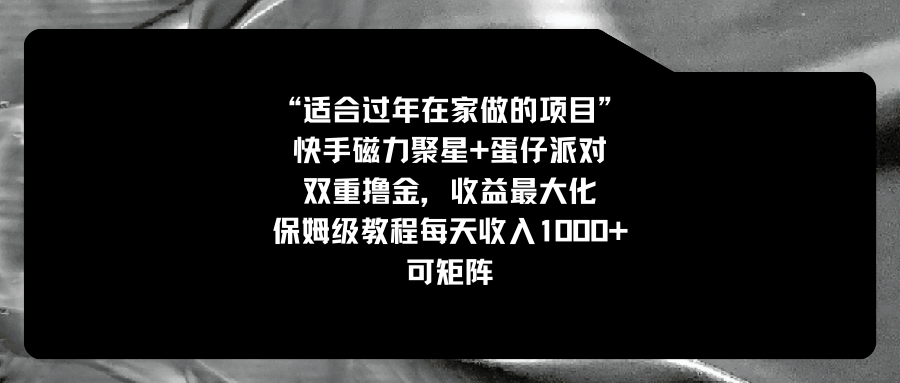 适合过年在家做的项目，快手磁力+蛋仔派对，双重撸金，收益最大化_天恒副业网