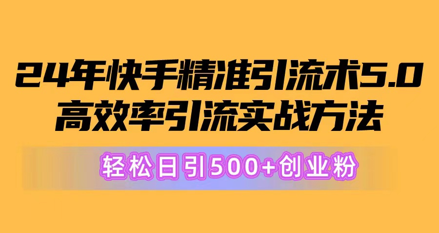 快手精准引流术5.0，高效率引流实战方法，轻松日引500+创业粉_天恒副业网