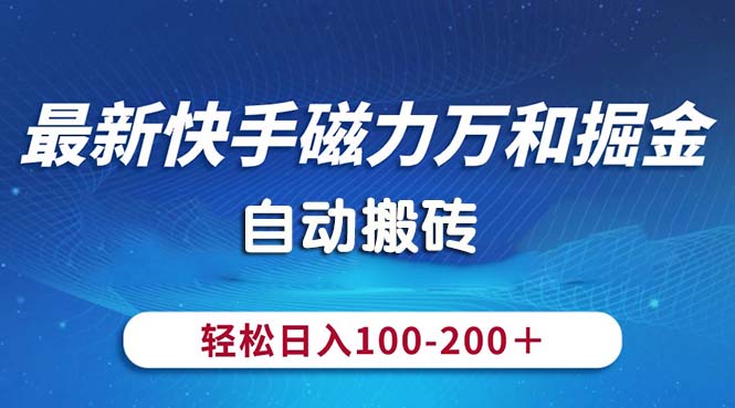 最新快手磁力万和掘金，自动搬砖，轻松日入100-200，操作简单_天恒副业网