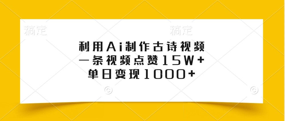 利用Ai制作古诗视频，一条视频点赞15W+，单日变现1000+_天恒副业网