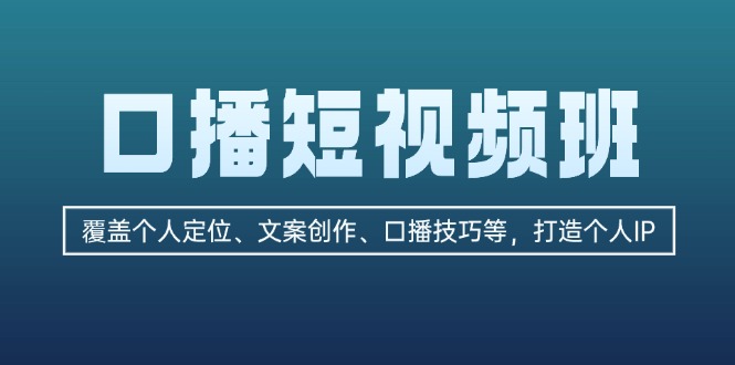 （13162期）口播短视频班：覆盖个人定位、文案创作、口播技巧等，打造个人IP_天恒副业网