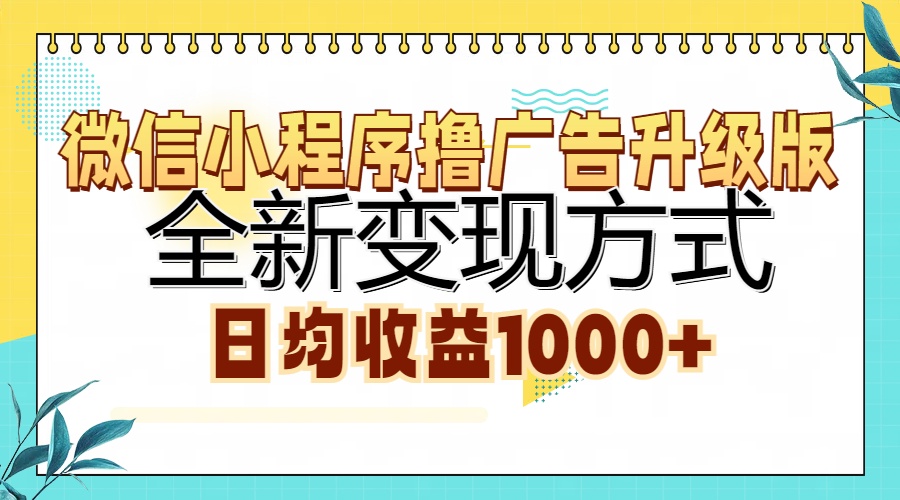 （13138期）微信小程序撸广告升级版，全新变现方式，日均收益1000+_天恒副业网