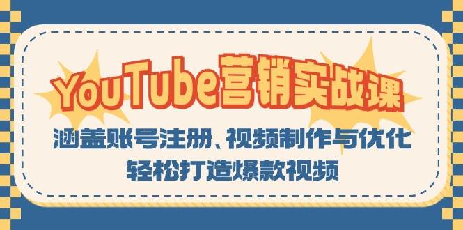 （13128期）YouTube-营销实战课：涵盖账号注册、视频制作与优化，轻松打造爆款视频_天恒副业网