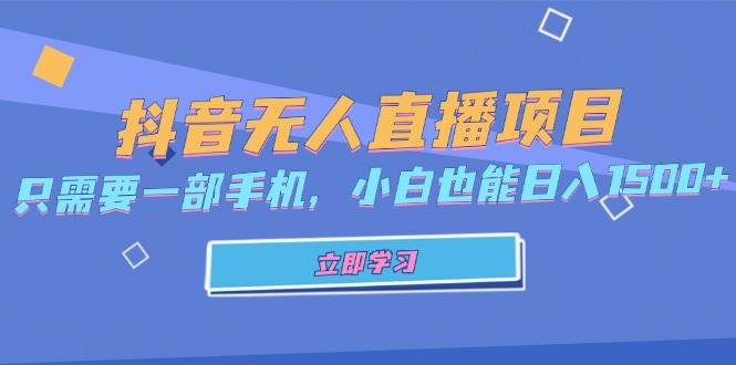 （13124期）抖音无人直播项目，只需要一部手机，小白也能日入1500+_天恒副业网