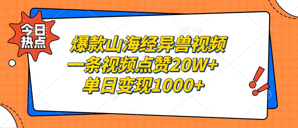 （13123期）爆款山海经异兽视频，一条视频点赞20W+，单日变现1000+_天恒副业网