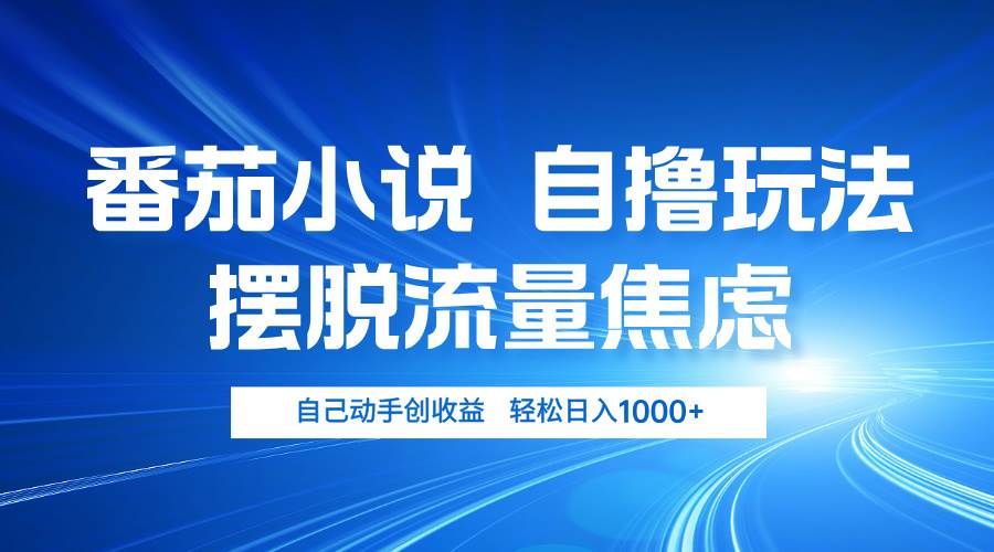 （13105期）番茄小说自撸玩法摆脱流量焦虑日入1000+_天恒副业网