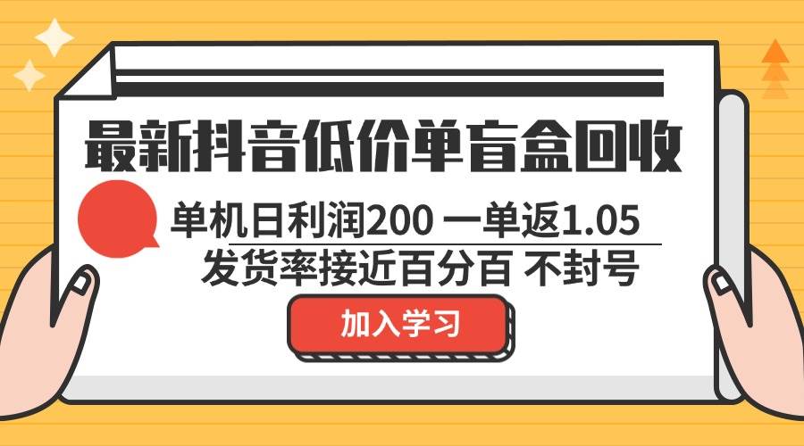 （13092期）最新抖音低价单盲盒回收一单1.05单机日利润200纯绿色不封号_天恒副业网