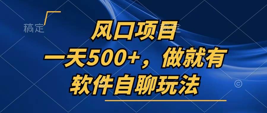 （13087期）一天500+，只要做就有，软件自聊玩法_天恒副业网