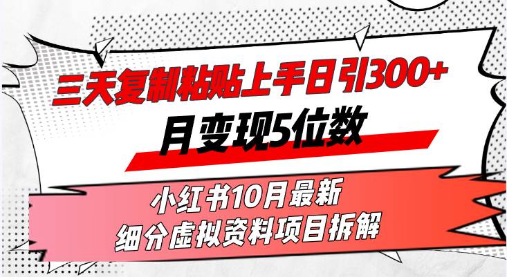 （13077期）三天复制粘贴上手日引300+月变现5位数小红书10月最新细分虚拟资料项目…_天恒副业网