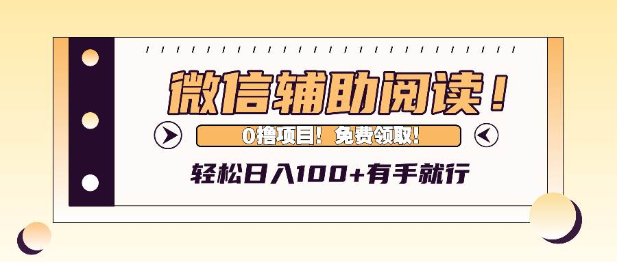 （13034期）微信辅助阅读，日入100+，0撸免费领取。_天恒副业网