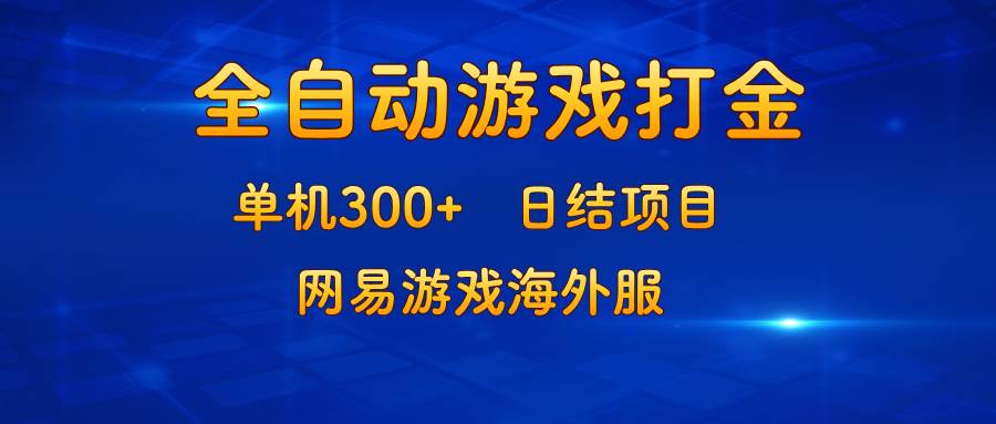 (13020期)游戏打金:单机300+,日结项目,网易游戏海外服_天恒副业网