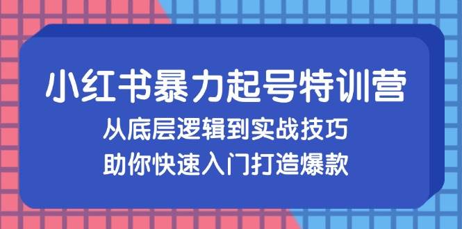 (13003期)小红书暴力起号训练营,从底层逻辑到实战技巧,助你快速入门打造爆款_天恒副业网