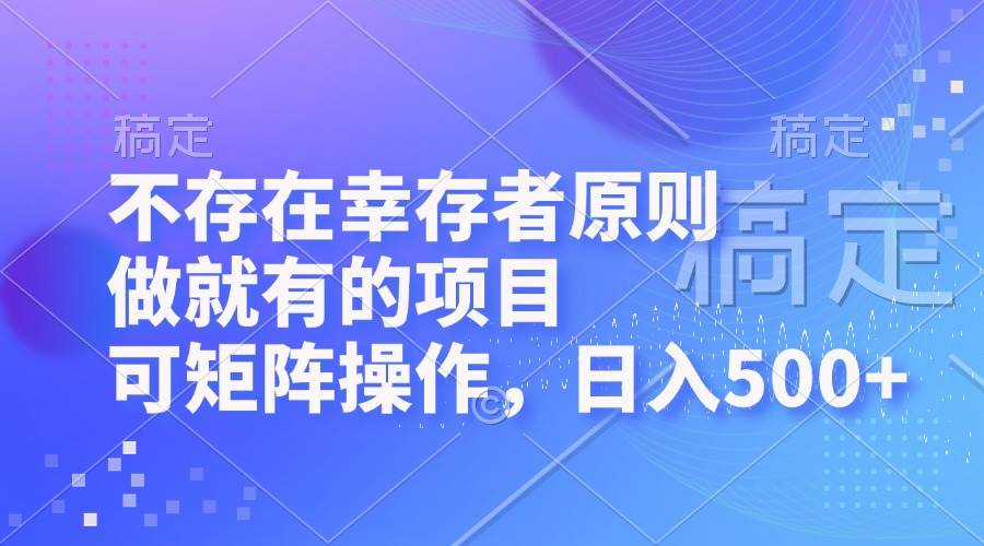 （12989期）不存在幸存者原则，做就有的项目，可矩阵操作，日入500+_天恒副业网