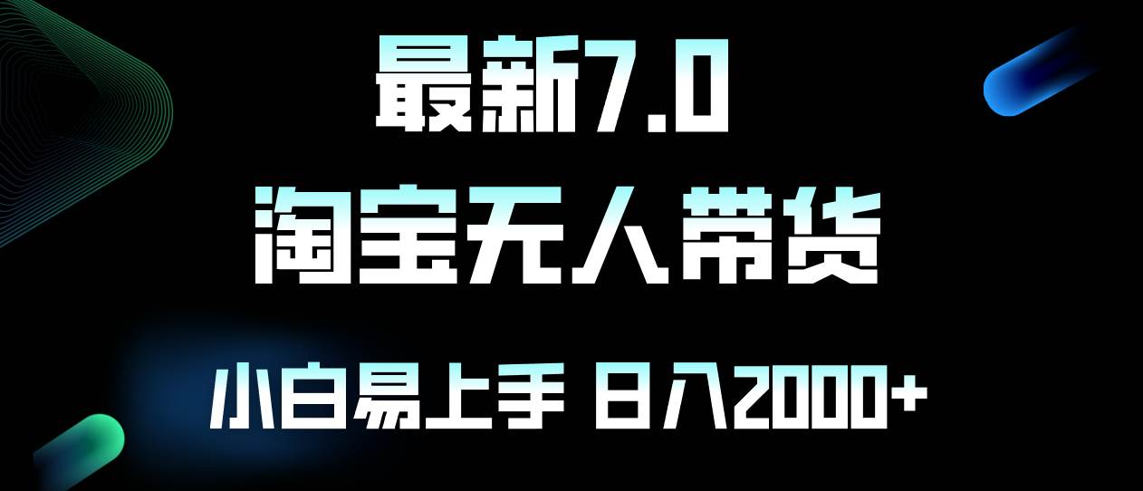 （12967期）最新淘宝无人卖货7.0，简单无脑，小白易操作，日躺赚2000+_天恒副业网