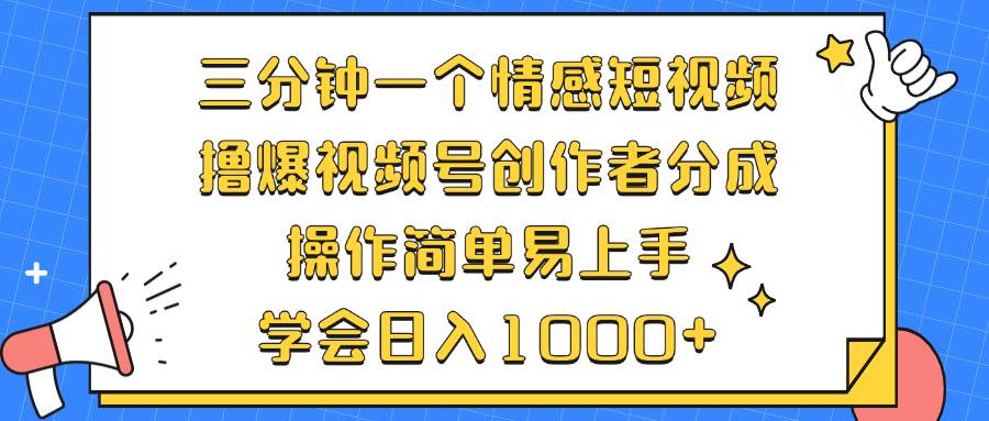 （12960期）三分钟一个情感短视频，撸爆视频号创作者分成操作简单易上手，学会…_天恒副业网