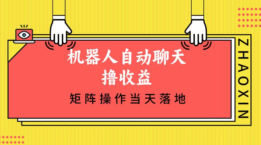 （12908期）机器人自动聊天撸收益，单机日入500+矩阵操作当天落地_天恒副业网