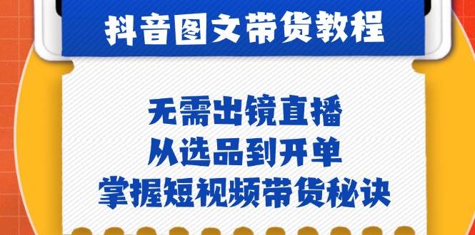 （12858期）抖音图文&带货实操：无需出镜直播，从选品到开单，掌握短视频带货秘诀_天恒副业网