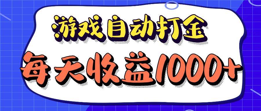 （12799期）老款游戏自动打金项目，每天收益1000+长期稳定_天恒副业网