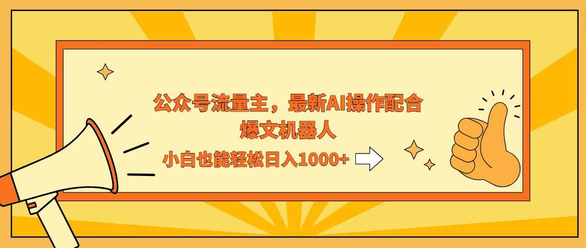 （12715期）AI撸爆公众号流量主，配合爆文机器人，小白也能日入1000+_天恒副业网