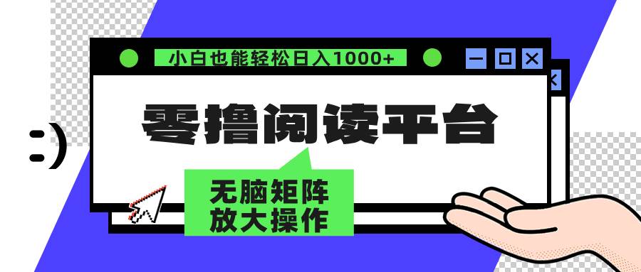 （12710期）零撸阅读平台解放双手、实现躺赚收益矩阵操作日入3000+_天恒副业网