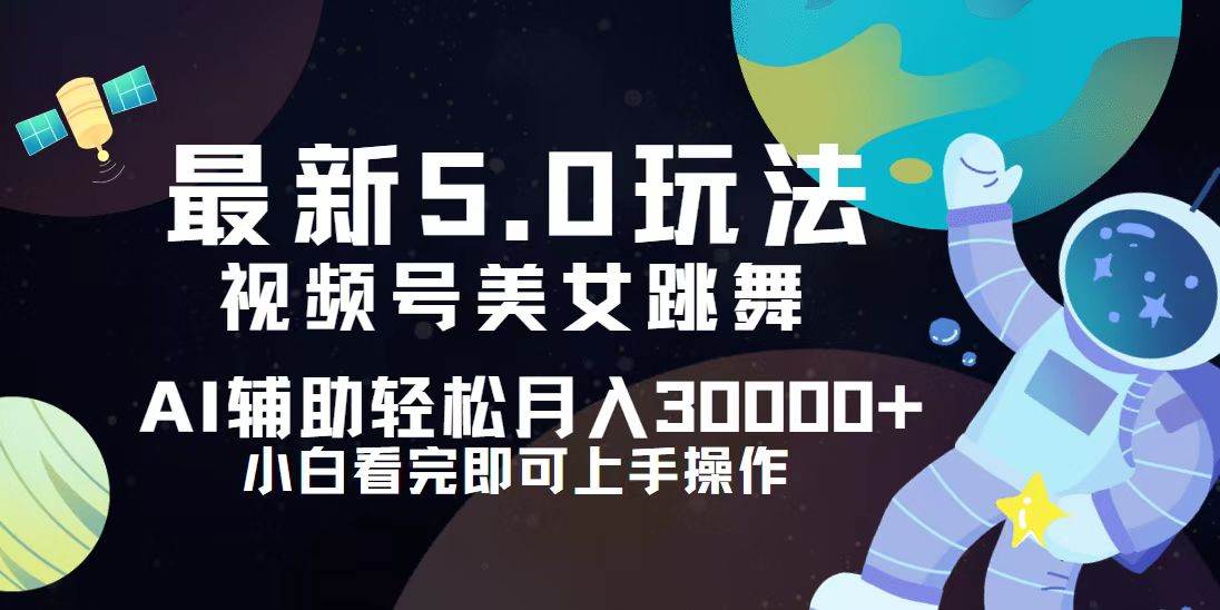 （12699期）视频号最新5.0玩法，小白也能轻松月入30000+_天恒副业网