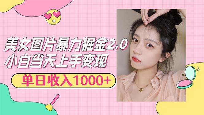 （12695期）美女图片暴力掘金2.0，轻松日入1000+，简单易上手_天恒副业网