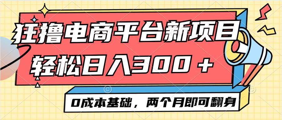 （12685期）电商平台新赛道变现项目小白轻松日入300＋0成本基础两个月即可翻身_天恒副业网