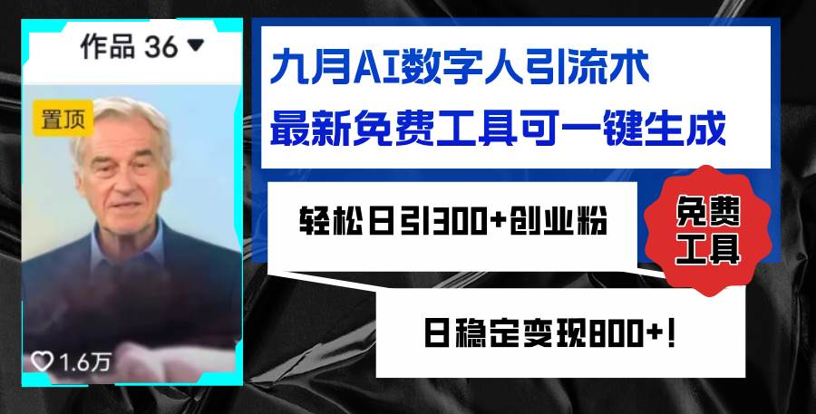 （12653期）九月AI数字人引流术，最新免费工具可一键生成，轻松日引300+创业粉变现…_天恒副业网