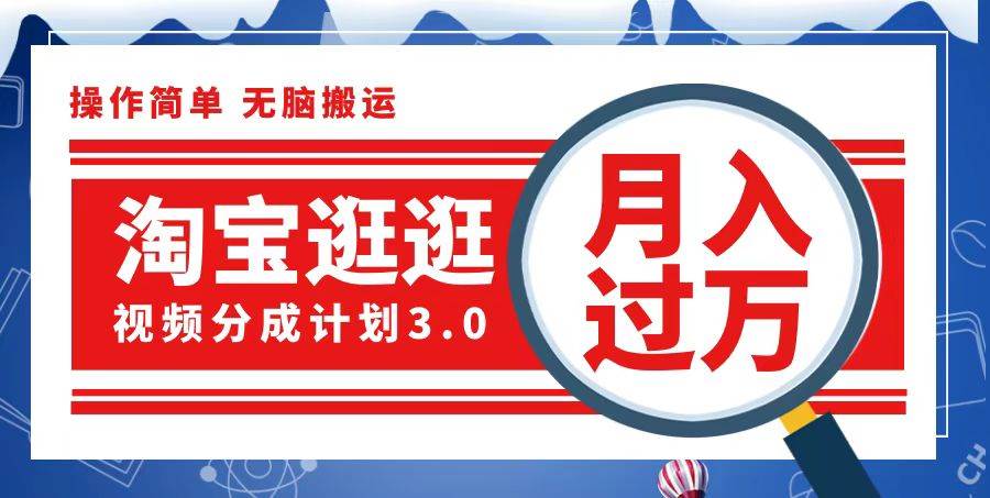 （12607期）淘宝逛逛视频分成计划，一分钟一条视频，月入过万就靠它了_天恒副业网