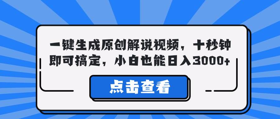 （12605期）一键生成原创解说视频，十秒钟即可搞定，小白也能日入3000+_天恒副业网