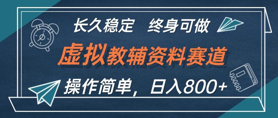 （12561期）虚拟教辅资料玩法，日入800+，操作简单易上手，小白终身可做长期稳定_天恒副业网