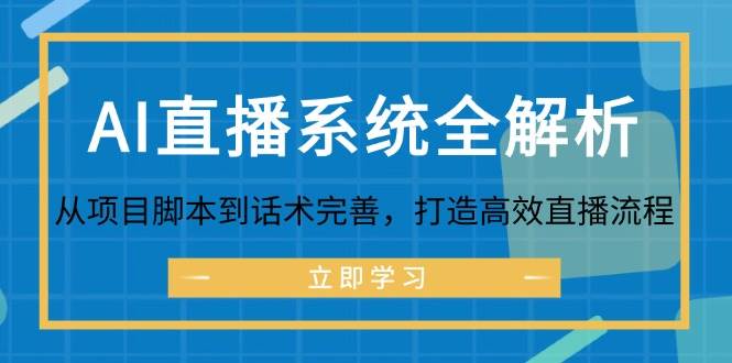 （12509期）AI直播系统全解析：从项目脚本到话术完善，打造高效直播流程_天恒副业网