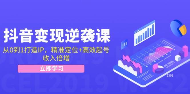 （12480期）抖音变现逆袭课：从0到1打造IP，精准定位+高效起号，收入倍增_天恒副业网